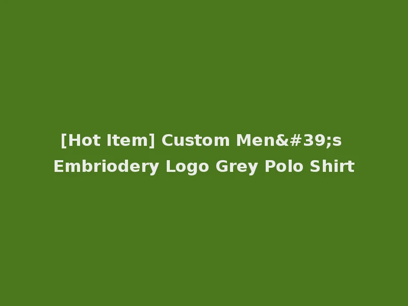 [Hot Item] Custom Men's Embriodery Logo Grey Polo Shirt