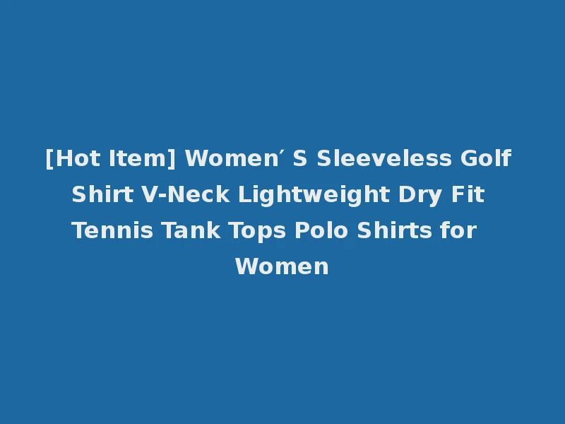 [Hot Item] Women′ S Sleeveless Golf Shirt V-Neck Lightweight Dry Fit Tennis Tank Tops Polo Shirts for Women