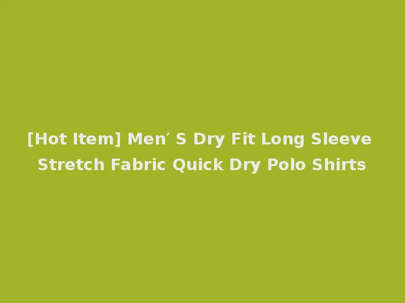 [Hot Item] Men′ S Dry Fit Long Sleeve Stretch Fabric Quick Dry Polo Shirts