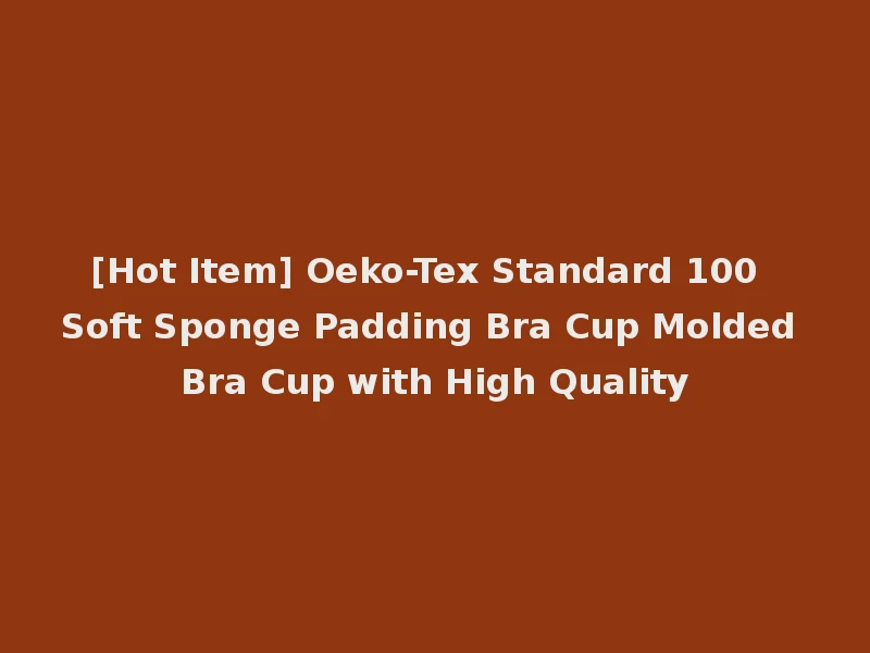 [Hot Item] Oeko-Tex Standard 100 Soft Sponge Padding Bra Cup Molded Bra Cup with High Quality