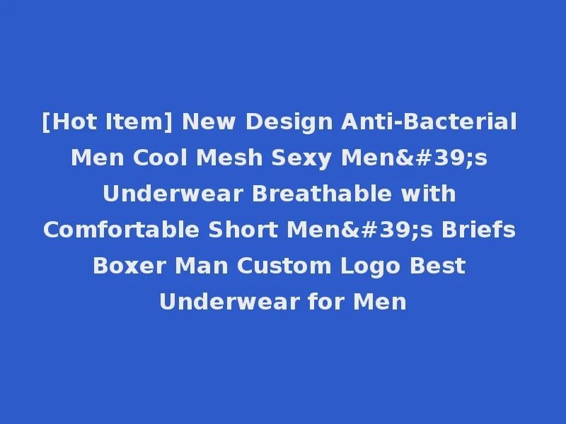[Hot Item] New Design Anti-Bacterial Men Cool Mesh Sexy Men's Underwear Breathable with Comfortable Short Men's Briefs Boxer Man Custom Logo Best Underwear for Men