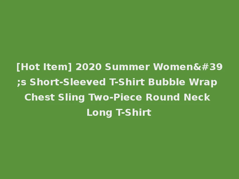 [Hot Item] 2020 Summer Women's Short-Sleeved T-Shirt Bubble Wrap Chest Sling Two-Piece Round Neck Long T-Shirt