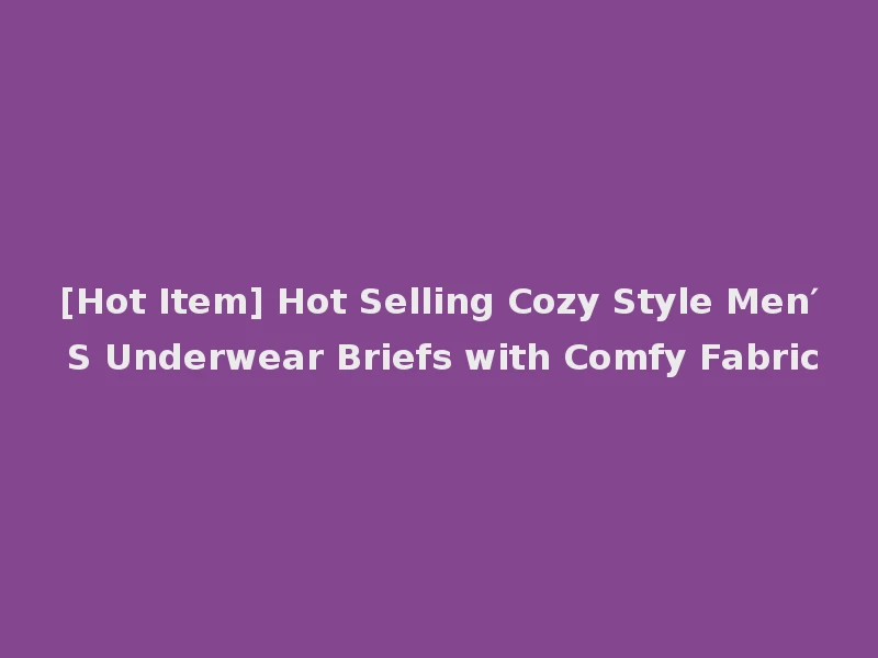 [Hot Item] Hot Selling Cozy Style Men′ S Underwear Briefs with Comfy Fabric