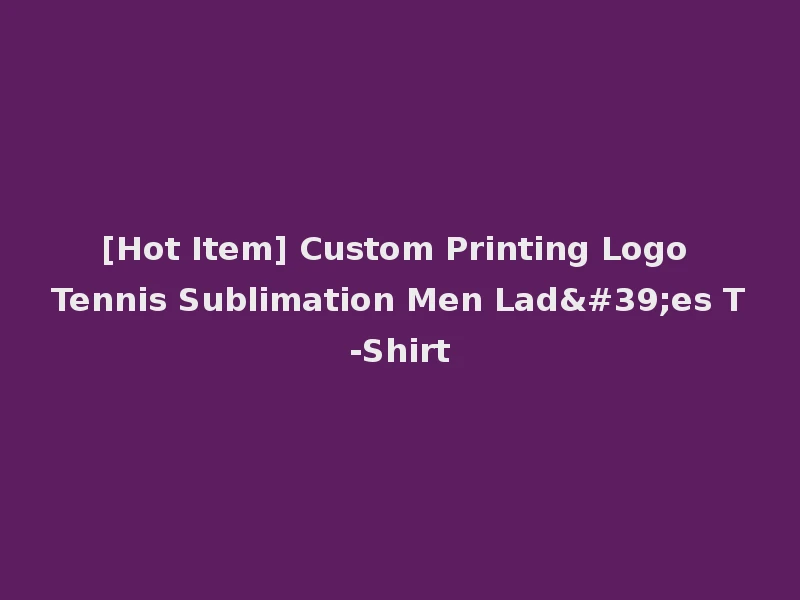 [Hot Item] Custom Printing Logo Tennis Sublimation Men Lad'es T-Shirt