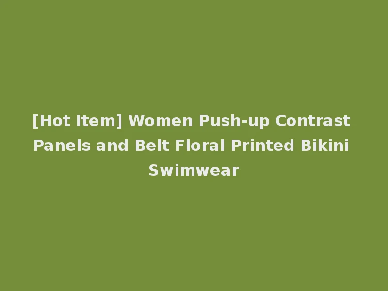 [Hot Item] Women Push-up Contrast Panels and Belt Floral Printed Bikini Swimwear