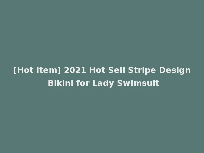 [Hot Item] 2021 Hot Sell Stripe Design Bikini for Lady Swimsuit