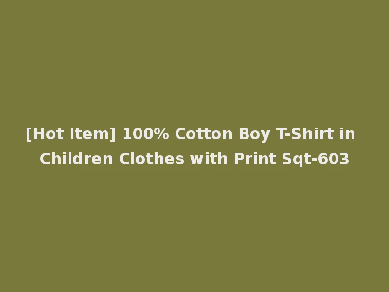 [Hot Item] 100% Cotton Boy T-Shirt in Children Clothes with Print Sqt-603