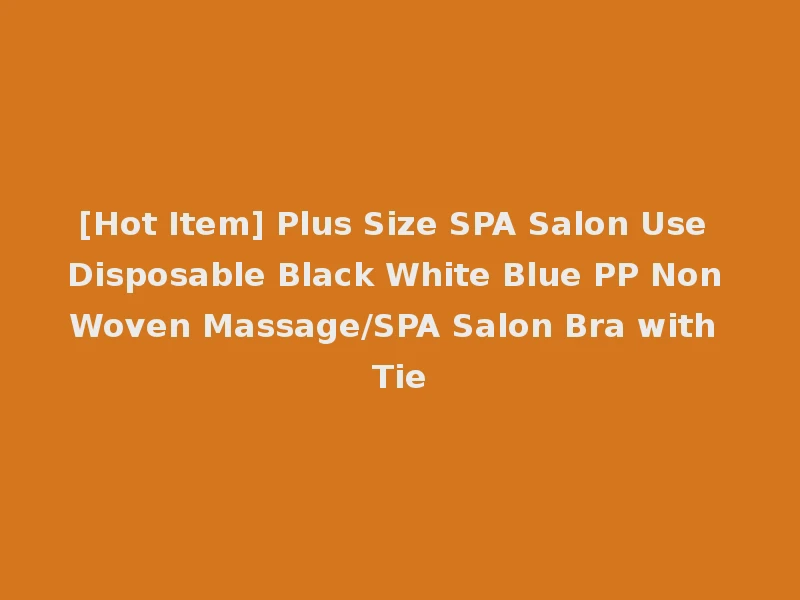 [Hot Item] Plus Size SPA Salon Use Disposable Black White Blue PP Non Woven Massage/SPA Salon Bra with Tie