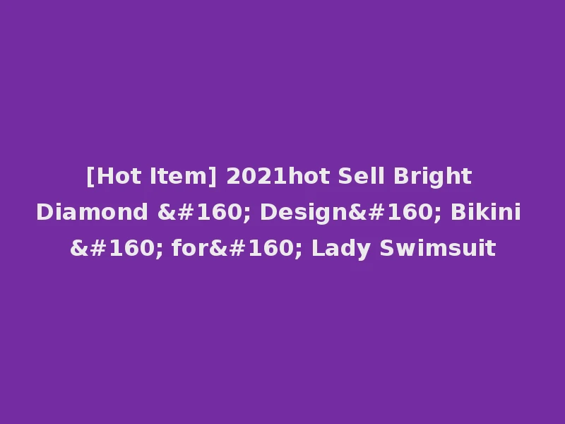 [Hot Item] 2021hot Sell Bright Diamond   Design  Bikini   for  Lady Swimsuit