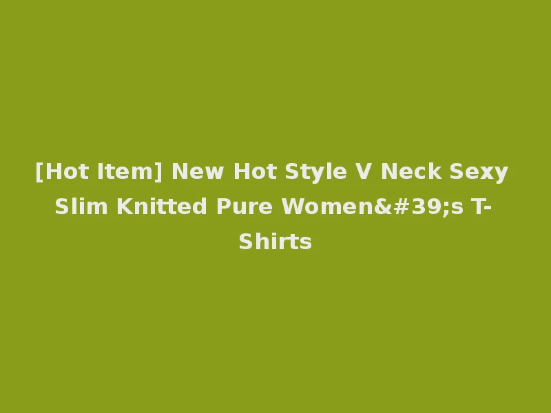 [Hot Item] New Hot Style V Neck Sexy Slim Knitted Pure Women's T-Shirts