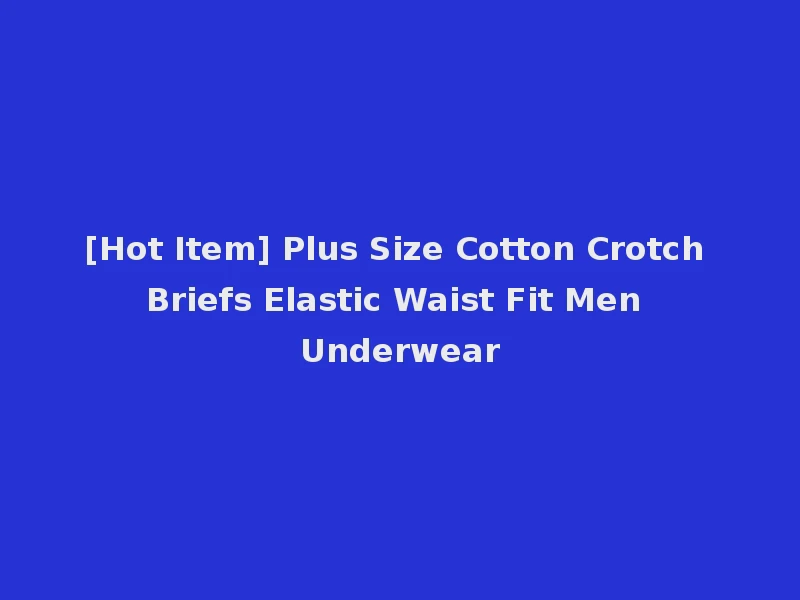 [Hot Item] Plus Size Cotton Crotch Briefs Elastic Waist Fit Men Underwear