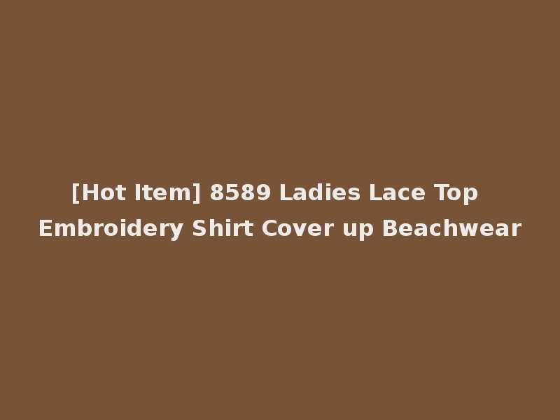 [Hot Item] 8589 Ladies Lace Top Embroidery Shirt Cover up Beachwear