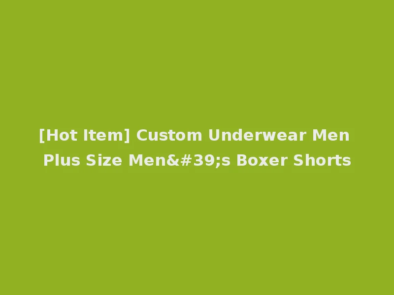 [Hot Item] Custom Underwear Men Plus Size Men's Boxer Shorts