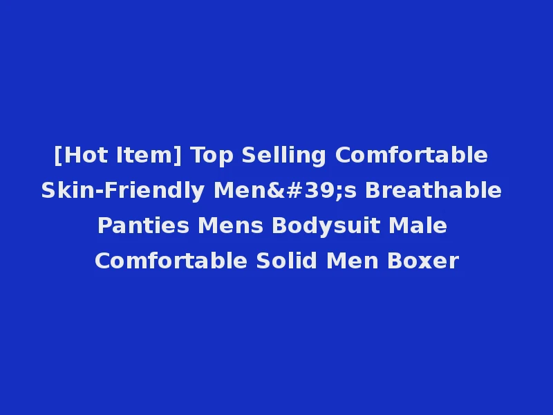 [Hot Item] Top Selling Comfortable Skin-Friendly Men's Breathable Panties Mens Bodysuit Male Comfortable Solid Men Boxer
