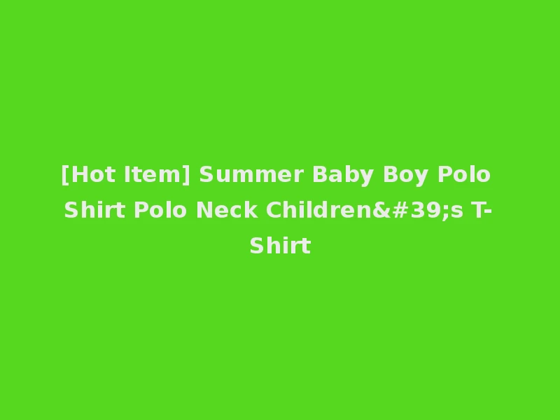 [Hot Item] Summer Baby Boy Polo Shirt Polo Neck Children's T-Shirt