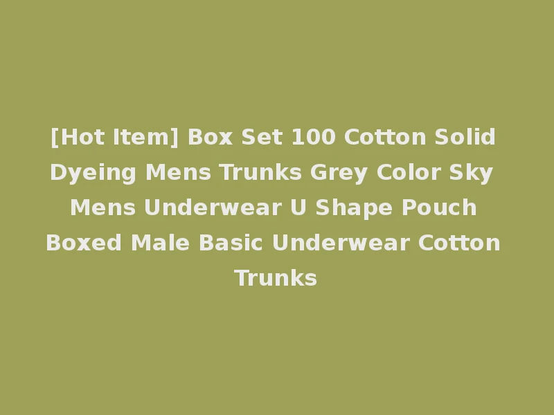 [Hot Item] Box Set 100 Cotton Solid Dyeing Mens Trunks Grey Color Sky Mens Underwear U Shape Pouch Boxed Male Basic Underwear Cotton Trunks