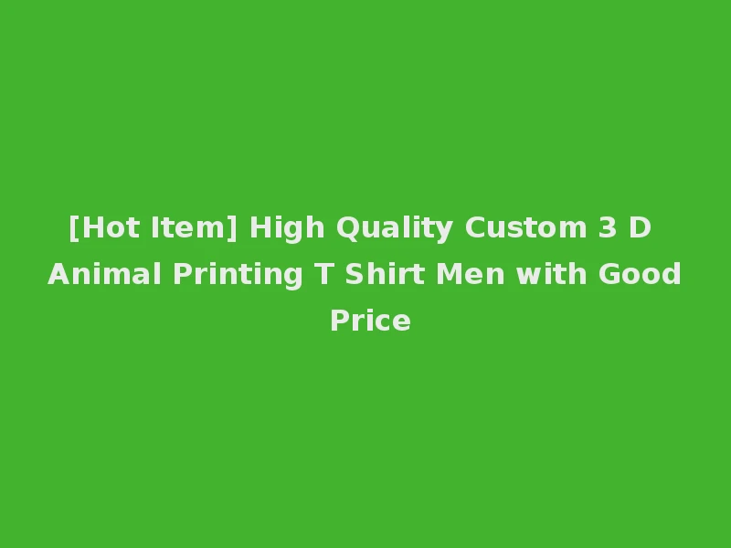 [Hot Item] High Quality Custom 3 D Animal Printing T Shirt Men with Good Price