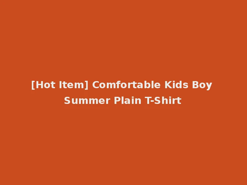 [Hot Item] Comfortable Kids Boy Summer Plain T-Shirt