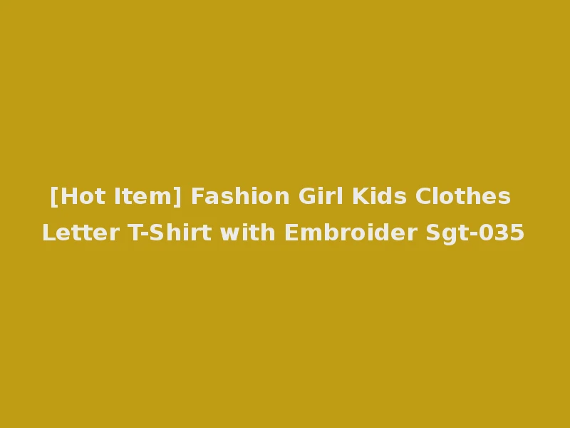[Hot Item] Fashion Girl Kids Clothes Letter T-Shirt with Embroider Sgt-035