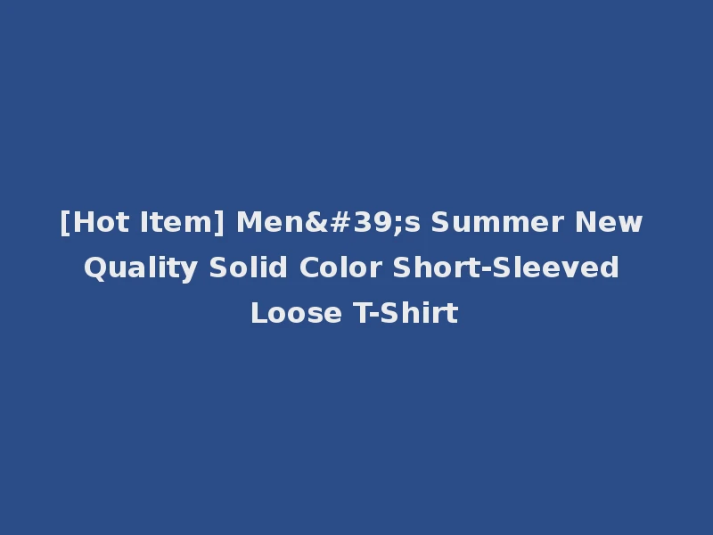 [Hot Item] Men's Summer New Quality Solid Color Short-Sleeved Loose T-Shirt