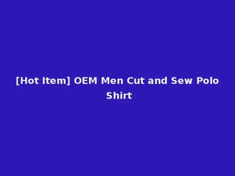 [Hot Item] OEM Men Cut and Sew Polo Shirt