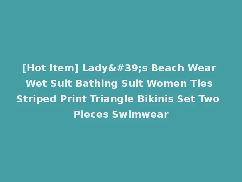 [Hot Item] Lady's Beach Wear Wet Suit Bathing Suit Women Ties Striped Print Triangle Bikinis Set Two Pieces Swimwear
