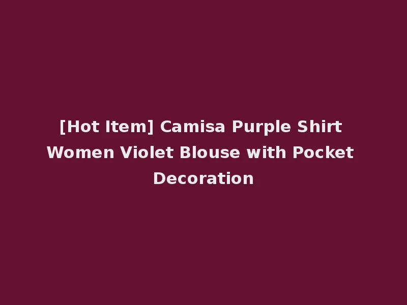 [Hot Item] Camisa Purple Shirt Women Violet Blouse with Pocket Decoration