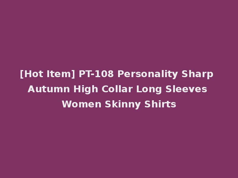 [Hot Item] PT-108 Personality Sharp Autumn High Collar Long Sleeves Women Skinny Shirts