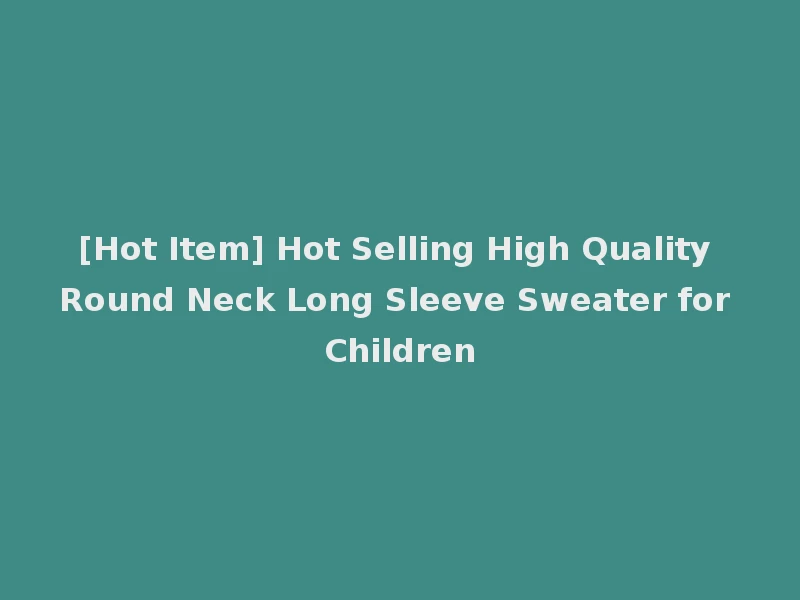 [Hot Item] Hot Selling High Quality Round Neck Long Sleeve Sweater for Children