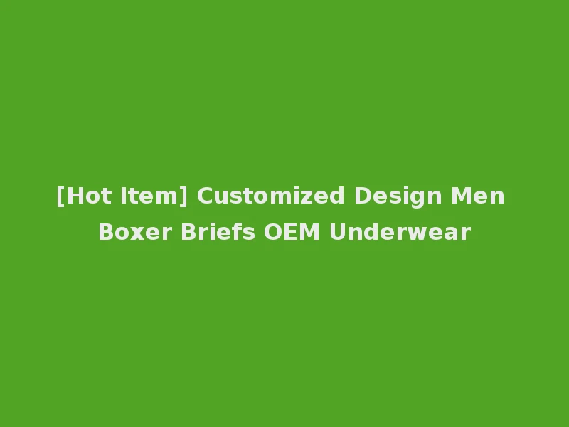 [Hot Item] Customized Design Men Boxer Briefs OEM Underwear