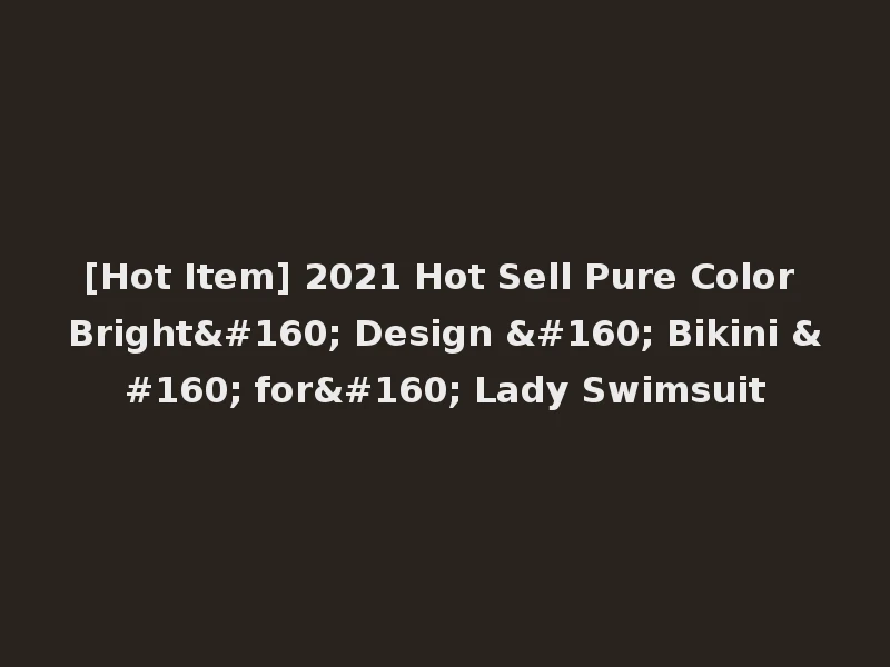 [Hot Item] 2021 Hot Sell Pure Color Bright  Design   Bikini   for  Lady Swimsuit