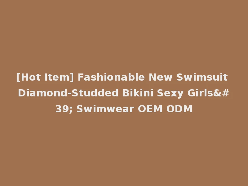 [Hot Item] Fashionable New Swimsuit Diamond-Studded Bikini Sexy Girls' Swimwear OEM ODM