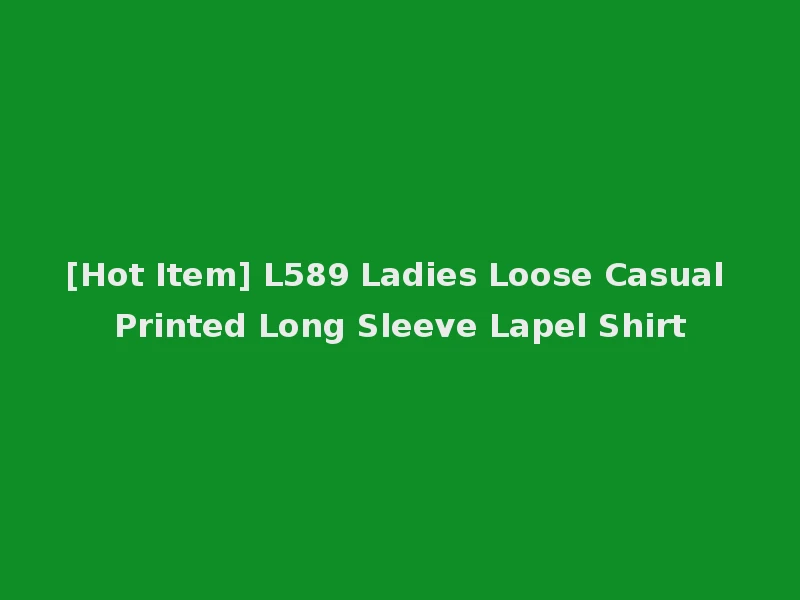 [Hot Item] L589 Ladies Loose Casual Printed Long Sleeve Lapel Shirt
