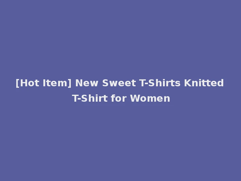 [Hot Item] New Sweet T-Shirts Knitted T-Shirt for Women