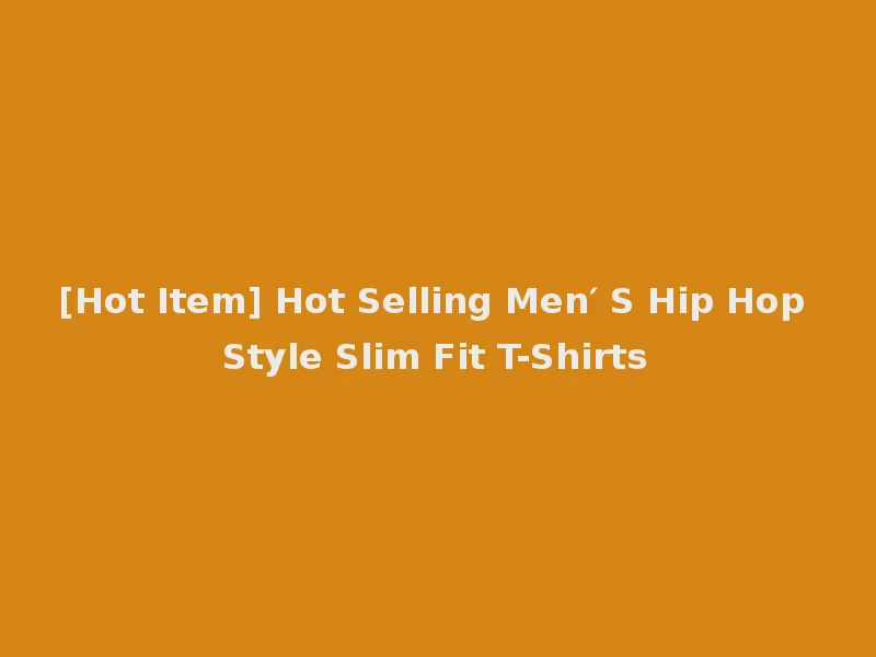 [Hot Item] Hot Selling Men′ S Hip Hop Style Slim Fit T-Shirts