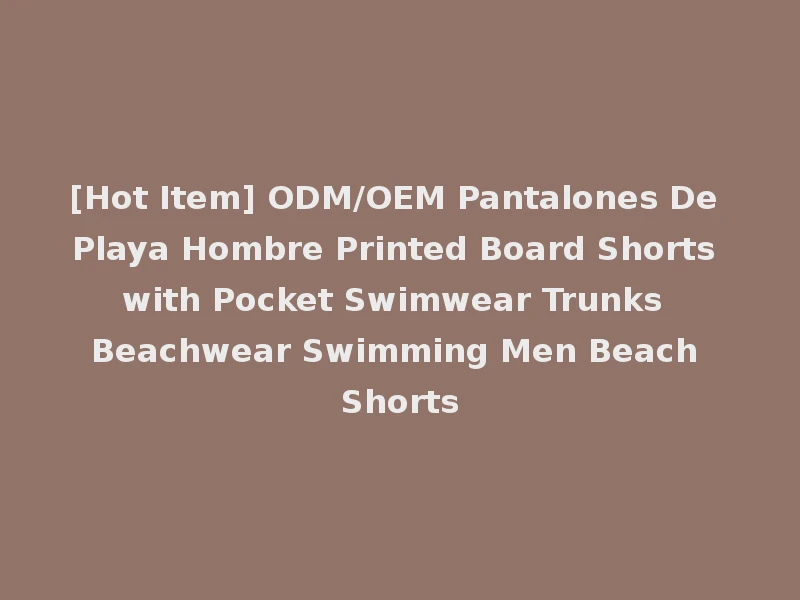 [Hot Item] ODM/OEM Pantalones De Playa Hombre Printed Board Shorts with Pocket Swimwear Trunks Beachwear Swimming Men Beach Shorts