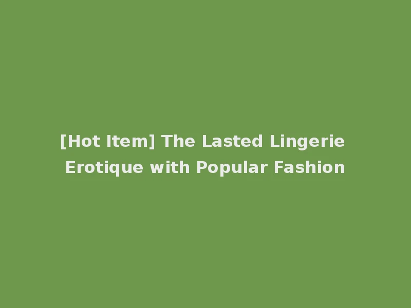 [Hot Item] The Lasted Lingerie Erotique with Popular Fashion