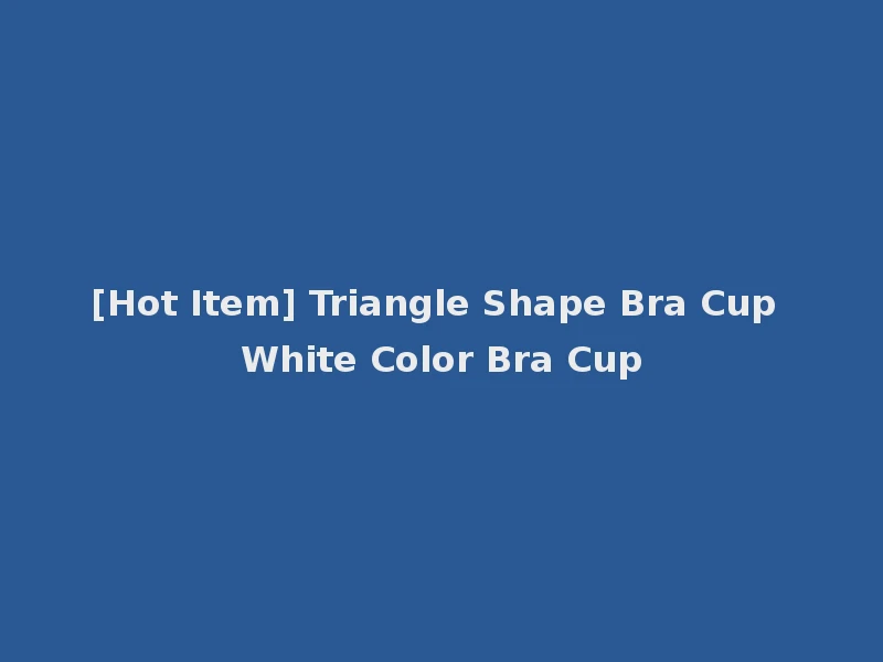 [Hot Item] Triangle Shape Bra Cup White Color Bra Cup