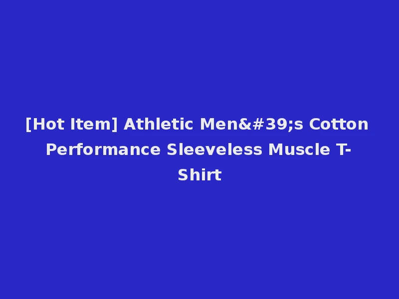 [Hot Item] Athletic Men's Cotton Performance Sleeveless Muscle T-Shirt