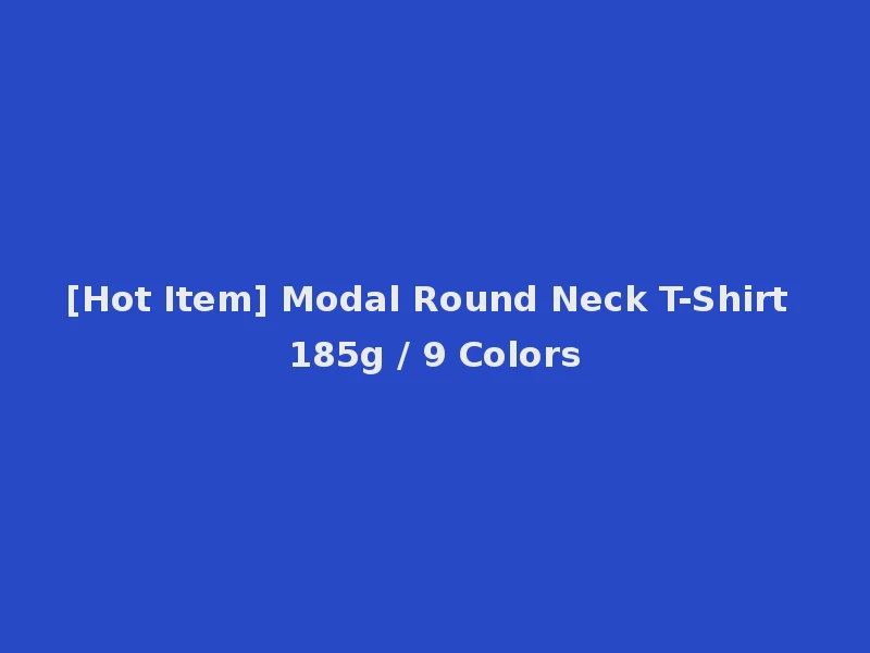 [Hot Item] Modal Round Neck T-Shirt 185g / 9 Colors