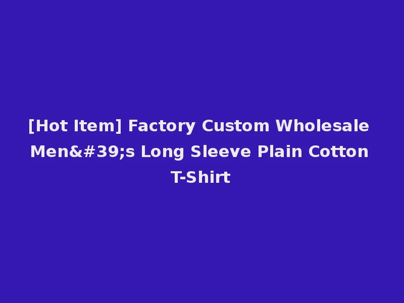 [Hot Item] Factory Custom Wholesale Men's Long Sleeve Plain Cotton T-Shirt