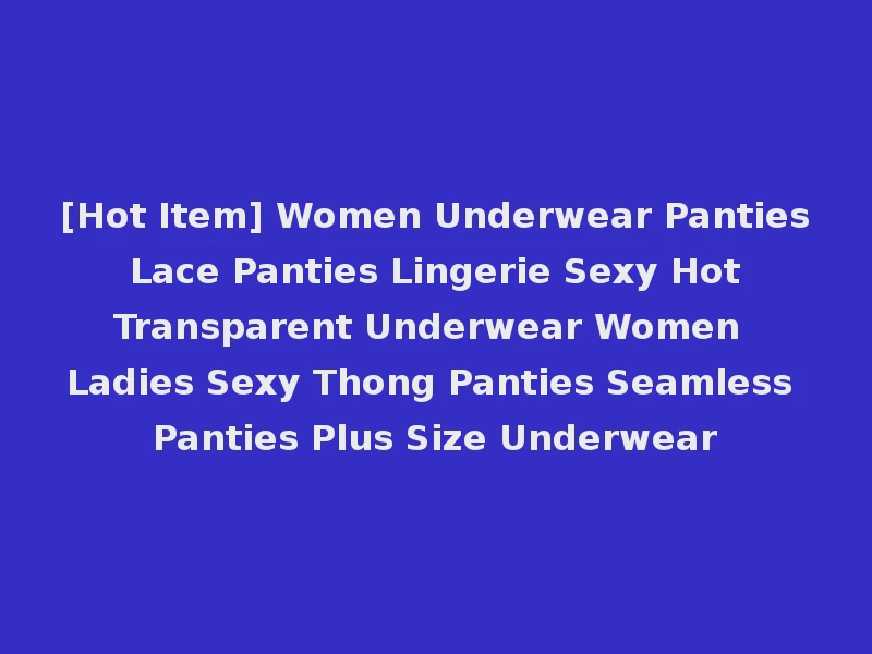 [Hot Item] Women Underwear Panties Lace Panties Lingerie Sexy Hot Transparent Underwear Women Ladies Sexy Thong Panties Seamless Panties Plus Size Underwear