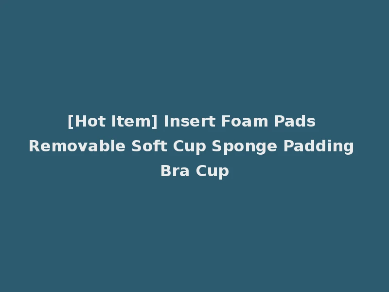 [Hot Item] Insert Foam Pads Removable Soft Cup Sponge Padding Bra Cup