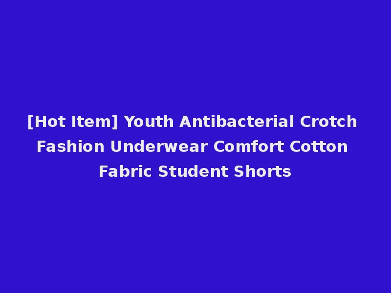 [Hot Item] Youth Antibacterial Crotch Fashion Underwear Comfort Cotton Fabric Student Shorts