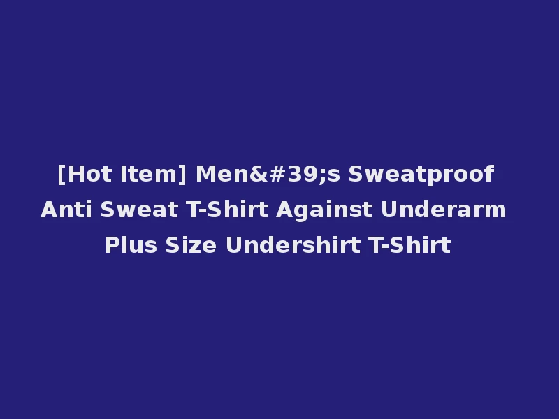 [Hot Item] Men's Sweatproof Anti Sweat T-Shirt Against Underarm Plus Size Undershirt T-Shirt