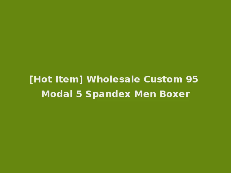 [Hot Item] Wholesale Custom 95 Modal 5 Spandex Men Boxer