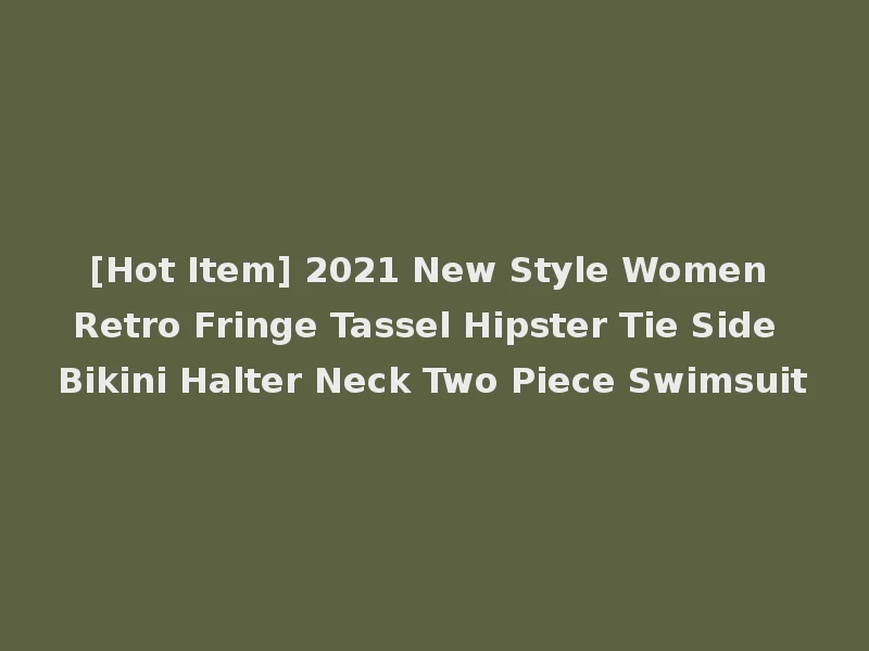 [Hot Item] 2021 New Style Women Retro Fringe Tassel Hipster Tie Side Bikini Halter Neck Two Piece Swimsuit