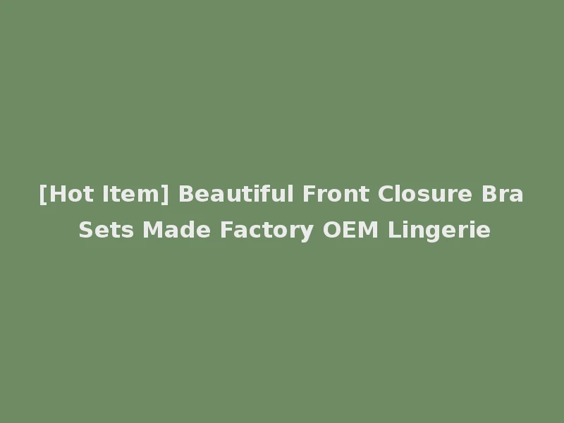 [Hot Item] Beautiful Front Closure Bra Sets Made Factory OEM Lingerie