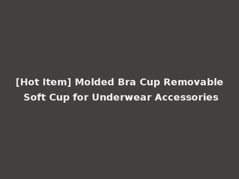 [Hot Item] Molded Bra Cup Removable Soft Cup for Underwear Accessories