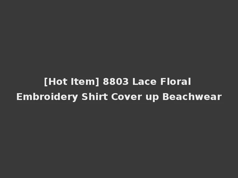 [Hot Item] 8803 Lace Floral Embroidery Shirt Cover up Beachwear